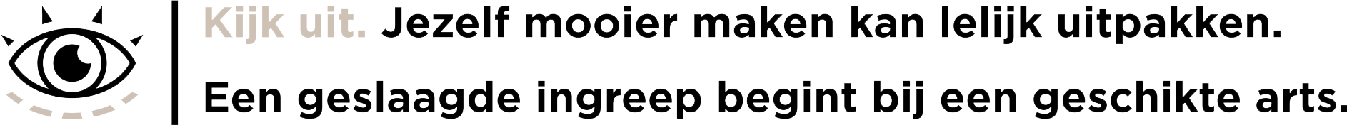 Kijk uit. Jezelf mooier maken kan lelijk uitpakken. Een geslaagde ingreep begint bij een goede arts